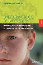 Couverture du livre « Endocrinologie de l'adolescent Tome 1 ; pathologies endocriniennes chroniques ; les enjeux de la transition » de Aude Mariani-Ecochard aux éditions Springer