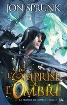 Couverture du livre « La trilogie de l'ombre Tome 2 : l'emprise de l'ombre » de Jon Sprunk aux éditions Bragelonne