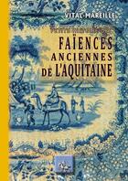 Couverture du livre « Petite histoire des faïences anciennes de l'Aquitaine » de Vital-Mareille aux éditions Editions Des Regionalismes