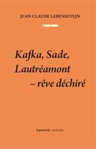 Couverture du livre « Kafka, Sade, Lautréamont ; rêve déchiré » de Jean-Claude Lebensztejn aux éditions Les Presses Du Reel