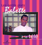 Couverture du livre « Les petits plats de Babette à la télé » de Babette De Rozieres aux éditions Editions Carpentier