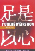 Couverture du livre « De L'Utilite D'Etre Bon » de Mencius aux éditions Mille Et Une Nuits