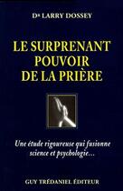 Couverture du livre « Le surprenant pouvoir de la prière ; une étude rigoureuse qui fusionne science et psychologie... » de Larry Dossey aux éditions Guy Trédaniel