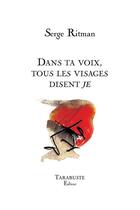 Couverture du livre « Dans ta voix, tous les visages disent je » de Serge Ritman aux éditions Tarabuste