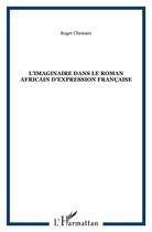 Couverture du livre « L'imaginaire dans le roman africain d'expression française » de Roger Chemain aux éditions L'harmattan