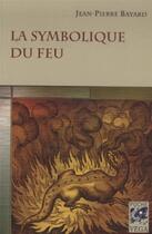 Couverture du livre « La symbolique du feu » de Jean-Pierre Bayard aux éditions Vega