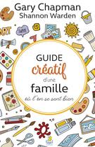 Couverture du livre « Guide créatif d'une famille où l'on se sent bien » de Gary Chapman et Shannon Warden aux éditions Farel