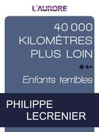 Couverture du livre « 40 000 kilomètres plus loin ; enfants terribles » de Philippe Lecrenier aux éditions L'aurore