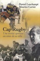 Couverture du livre « Cap Rugby ; une société sportive au coeur de sa ville » de Maurice Carrez et Daniel Lonchampt aux éditions Emmanuel Vandelle
