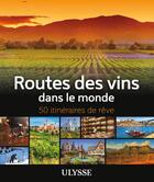 Couverture du livre « 50 itinéraires de rêve : routes des vins dans le monde (édition 2019) » de Nathalie Richard aux éditions Ulysse