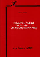 Couverture du livre « L'éducation physique au XX siècle ; une histoire des pratiques » de Gilbert Andrieu aux éditions Actio