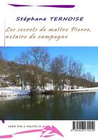 Couverture du livre « Les secrets de maître Pierre, notaire de campagne » de Stephane Ternoise aux éditions Jean-luc Petit Editions