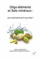 Couverture du livre « Oligo-éléments et sels minéraux : Les nutriments qu'il vous faut ! » de Paul Dupont aux éditions Clara Fama
