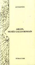 Couverture du livre « Arlon, musée gallo-romain » de Jan Baetens aux éditions Tetras Lyre