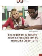 Couverture du livre « Les hegemonies du nord-togo. le royaume tem du tchaoudjo (1880-1914) » de Tchagnaou Akimou aux éditions Editions Universitaires Europeennes