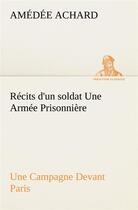 Couverture du livre « Recits d'un soldat une armee prisonniere; une campagne devant paris » de Amédée Achard aux éditions Tredition