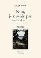 Couverture du livre « Non, je n'avais pas tout dit ... » de Gilbert Monin aux éditions Editions Baudelaire