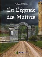 Couverture du livre « La legende des maitres » de Philippe Samier aux éditions Bookelis