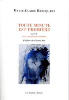 Couverture du livre « Toute minute est première » de Marie-Claire Bancquart aux éditions Castor Astral