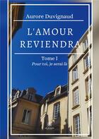 Couverture du livre « L'amour reviendra Tome 1: pour toi, je serai là » de Aurore Duvignaud aux éditions Le Lys Bleu