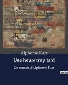 Couverture du livre « Une heure trop tard : Un roman d'Alphonse Karr » de Alphonse Karr aux éditions Culturea