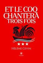 Couverture du livre « Et le coq chantera trois fois » de Helene Cevin aux éditions Le Lys Bleu