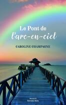 Couverture du livre « Le Pont de l'arc-en-ciel » de Caroline Champagne aux éditions Editions Maia