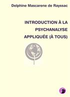 Couverture du livre « Introduction à la psychanalyse appliquée (à tous) » de Delphine Mascarene De Rayssac aux éditions Editions Maia