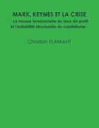 Couverture du livre « Marx, keynes et la crise - la hausse tendancielle du taux de profit et l'instabilite structurelle du » de Flamant Christian aux éditions Lulu