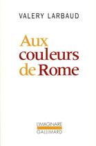 Couverture du livre « Aux couleurs de Rome » de Valery Larbaud aux éditions Gallimard