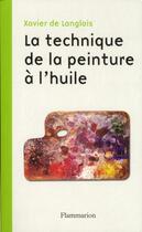 Couverture du livre « La technique de la peinture a l'huile » de Xavier De Langlais aux éditions Flammarion