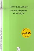 Couverture du livre « Propriété littéraire et artistique (6e édition) » de Pierre-Yves Gautier aux éditions Puf