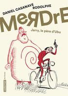 Couverture du livre « Merdre ; Jarry, le pere d'Ubu » de Rodolphe et Daniel Casanave aux éditions Casterman