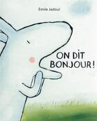 Couverture du livre « On dit bonjour ! » de Emile Jadoul aux éditions Ecole Des Loisirs