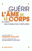 Couverture du livre « Guerir l'ame et le corps - au-dela des medecines habituelles. sous la direction de philippe wallon » de  aux éditions Albin Michel