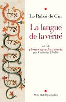 Couverture du livre « Le Rabbi de Gur ; la langue de la verité, penser avec les versets » de Catherine Chalier aux éditions Albin Michel