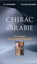 Couverture du livre « Chirac d'Arabie ; les mirages d'une politique française » de Eric Aeschimann aux éditions Grasset Et Fasquelle