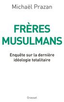 Couverture du livre « Frères musulmans ; enquête sur la dernière idéologie totalitaire » de Michael Prazan aux éditions Grasset Et Fasquelle