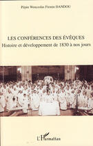 Couverture du livre « Les conférences des évêques ; histoire et développement de 1830 à nos jours » de Pepin Wenceslas Firmin Dandou aux éditions L'harmattan