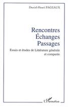 Couverture du livre « Rencontres, échanges, passages ; essais et études de littérature générale et comparée » de Daniel-Henri Pageaux aux éditions Editions L'harmattan