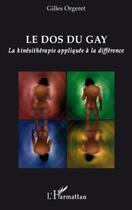 Couverture du livre « Le dos du gay ; la kinésithérapie appliquée à la différence » de Gilles Orgeret aux éditions Editions L'harmattan