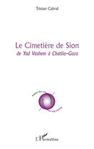 Couverture du livre « Le cimetière de Sion ; de Yad Vashem à Chatila-Gaza » de Tristan Cabral aux éditions Editions L'harmattan