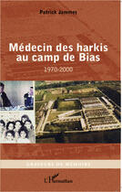 Couverture du livre « Médecin des harkis au camp de bias ; 1970-2000 » de Patrick Jammes aux éditions L'harmattan