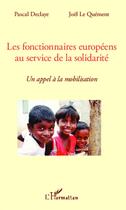 Couverture du livre « Les fonctionnaires européens au service de la solidarité ; un appel à la mobilisation » de Pascal Declaye et Joel Le Quement aux éditions Editions L'harmattan