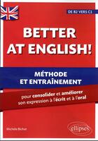 Couverture du livre « Better at english! (de b2 vers c1) - methode et entrainement pour consolider et ameliorer son expres » de Bichot Michele aux éditions Ellipses