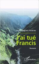 Couverture du livre « J'ai tué Francis » de Jean-Hugues Hoarau aux éditions L'harmattan