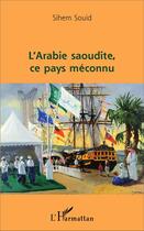 Couverture du livre « L'Arabie saoudite, ce pays méconnu » de Sihem Souid aux éditions L'harmattan