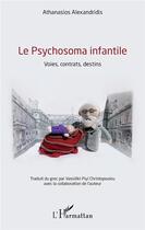 Couverture du livre « Le psychosoma infantile ; voies, contrats, destins » de Athanasios Alexandridis aux éditions L'harmattan