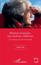 Couverture du livre « Patricio Guzmán, une histoire chilienne ; le cinéma au coeur du monde » de Julien Joly aux éditions L'harmattan