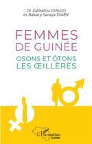 Couverture du livre « Femmes de Guinée : osons et otons les oeillères » de Diallo Zalikatou et Diaby Bakary Saraya aux éditions L'harmattan